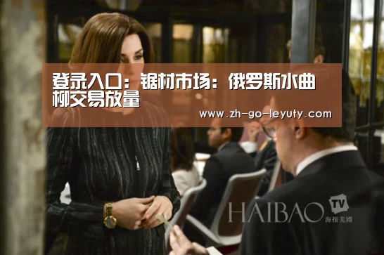 登录入口:锯材市场:俄罗斯水曲柳交易放量(图1) 乐鱼VIP注册app下载