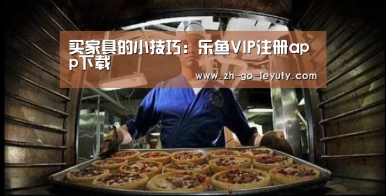 买家具的小技巧:乐鱼VIP注册app下载(图1) leyu sports