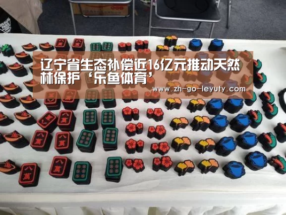 辽宁省生态补偿近16亿元推动天然林保护‘乐鱼体育’(图2) 乐鱼体育